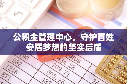 孟村公积金管理中心，守护百姓安居梦想的坚实后盾