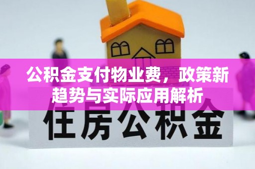 孟村公积金支付物业费，政策新趋势与实际应用解析