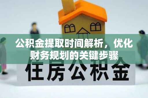 孟村公积金提取时间解析，优化财务规划的关键步骤