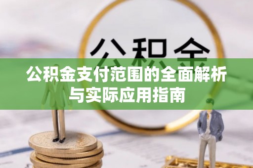 孟村公积金支付范围的全面解析与实际应用指南