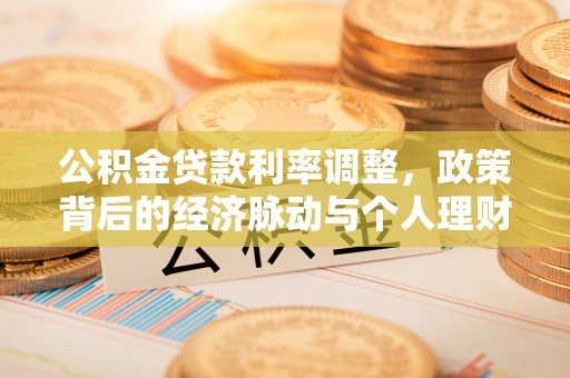 孟村公积金贷款利率调整，政策背后的经济脉动与个人理财新机遇