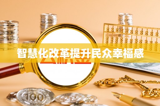 孟村智慧化改革提升民众幸福感