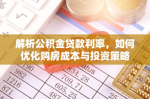 孟村解析公积金贷款利率，如何优化购房成本与投资策略