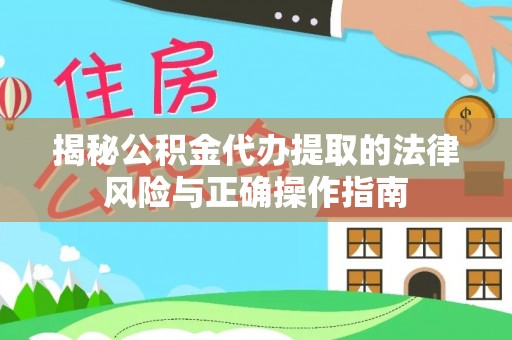 孟村揭秘公积金代办提取的法律风险与正确操作指南