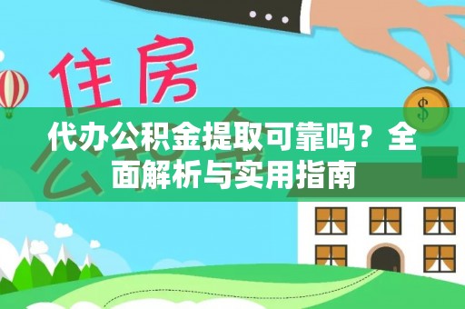 孟村代办公积金提取可靠吗？全面解析与实用指南