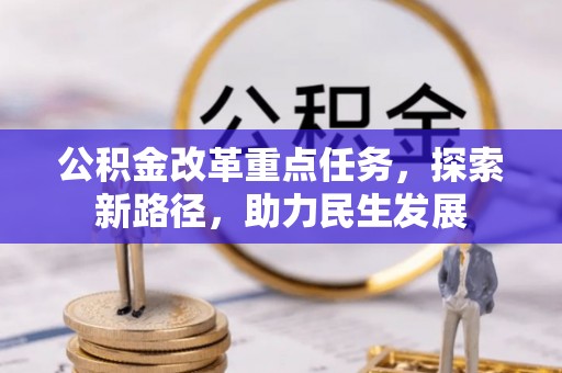 孟村公积金改革重点任务，探索新路径，助力民生发展