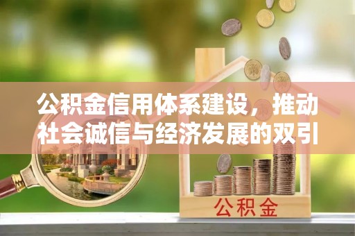 孟村公积金信用体系建设，推动社会诚信与经济发展的双引擎