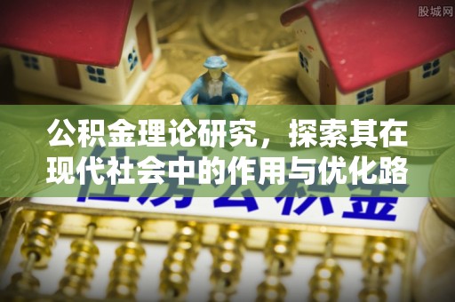 孟村公积金理论研究，探索其在现代社会中的作用与优化路径