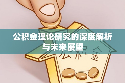 孟村公积金理论研究的深度解析与未来展望