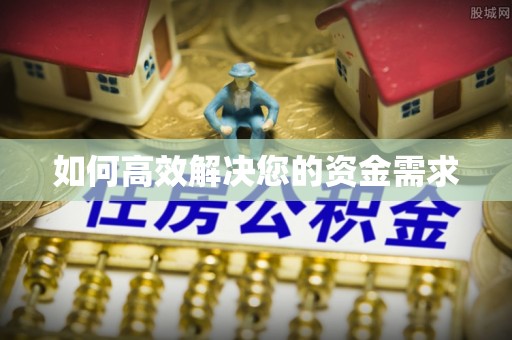 孟村如何高效解决您的资金需求