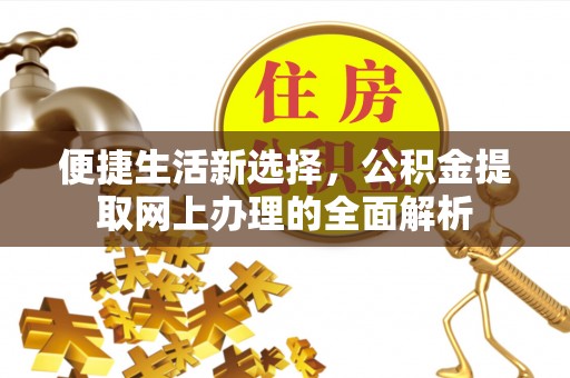 孟村便捷生活新选择，公积金提取网上办理的全面解析