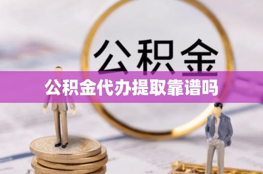 孟村公积金代办提取靠谱吗