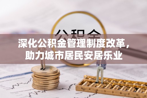 孟村深化公积金管理制度改革，助力城市居民安居乐业