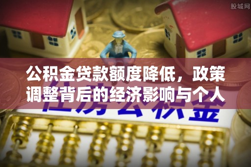 孟村公积金贷款额度降低，政策调整背后的经济影响与个人应对策略