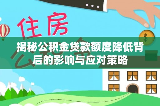 孟村揭秘公积金贷款额度降低背后的影响与应对策略