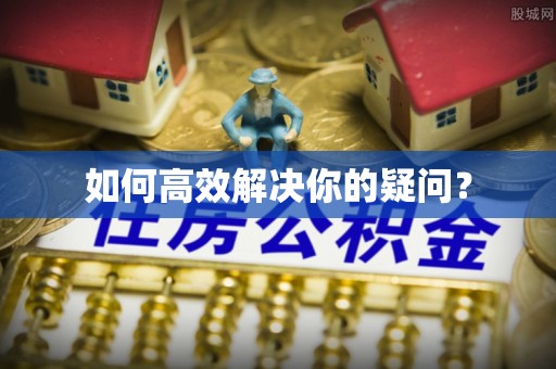 孟村如何高效解决你的疑问？