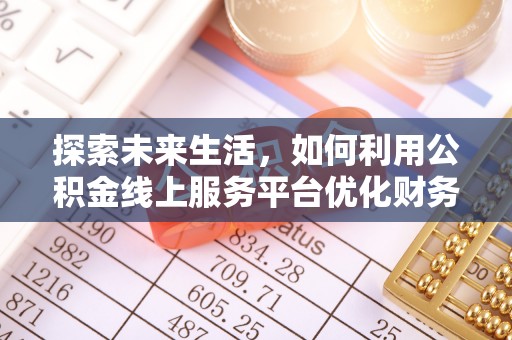 孟村探索未来生活，如何利用公积金线上服务平台优化财务管理