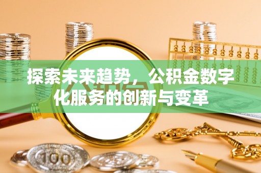 孟村探索未来趋势，公积金数字化服务的创新与变革