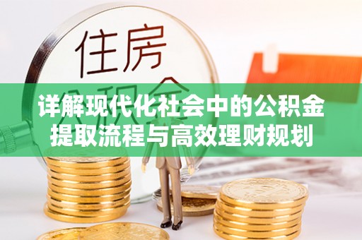 孟村详解现代化社会中的公积金提取流程与高效理财规划