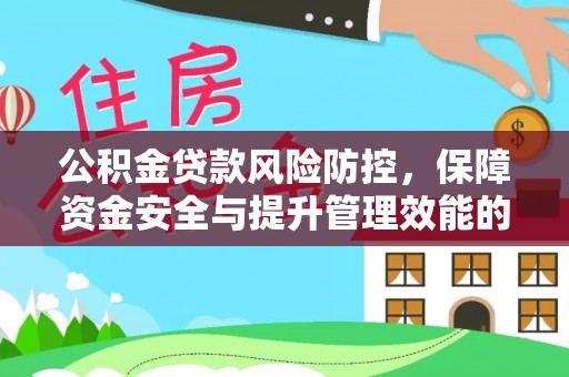 孟村公积金贷款风险防控，保障资金安全与提升管理效能的多维度探索