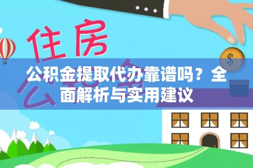 孟村公积金提取代办靠谱吗？全面解析与实用建议