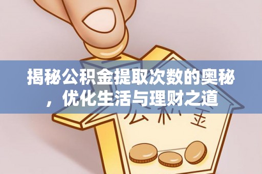 孟村揭秘公积金提取次数的奥秘，优化生活与理财之道