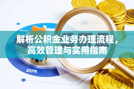 孟村解析公积金业务办理流程，高效管理与实用指南