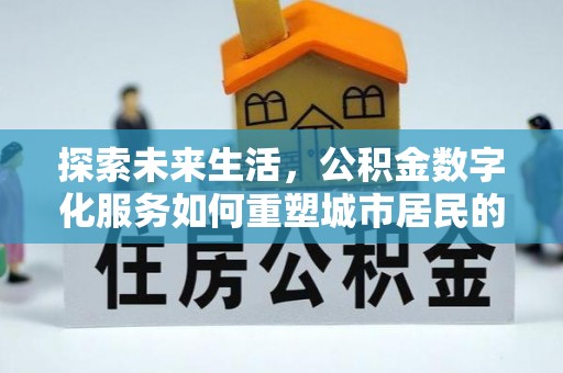 孟村探索未来生活，公积金数字化服务如何重塑城市居民的财务管理