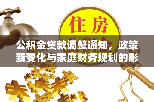 孟村公积金贷款调整通知，政策新变化与家庭财务规划的影响