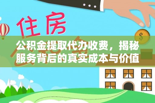 孟村公积金提取代办收费，揭秘服务背后的真实成本与价值