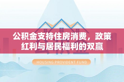 孟村公积金支持住房消费，政策红利与居民福利的双赢