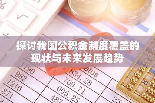 孟村探讨我国公积金制度覆盖的现状与未来发展趋势