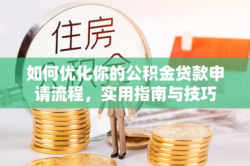 孟村如何优化你的公积金贷款申请流程，实用指南与技巧