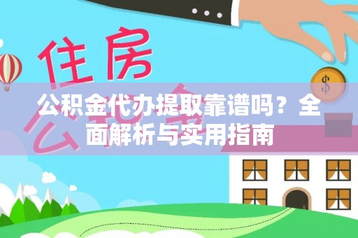 孟村公积金代办提取靠谱吗？全面解析与实用指南