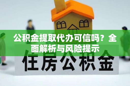 孟村公积金提取代办可信吗？全面解析与风险提示