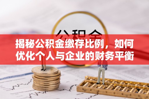 孟村揭秘公积金缴存比例，如何优化个人与企业的财务平衡