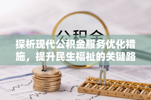 孟村探析现代公积金服务优化措施，提升民生福祉的关键路径