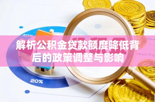 孟村解析公积金贷款额度降低背后的政策调整与影响