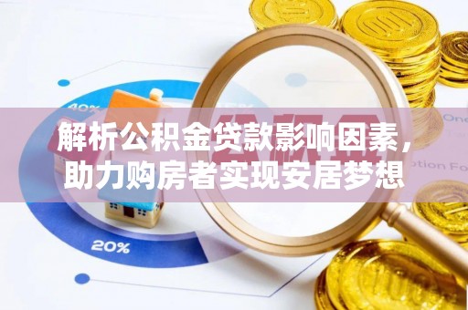 孟村解析公积金贷款影响因素，助力购房者实现安居梦想