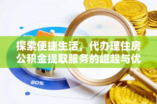 孟村探索便捷生活，代办理住房公积金提取服务的崛起与优势