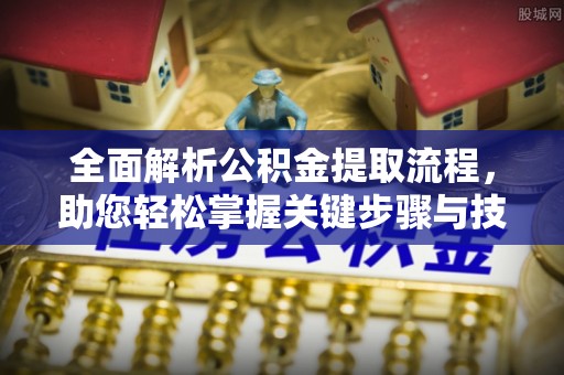 孟村全面解析公积金提取流程，助您轻松掌握关键步骤与技巧