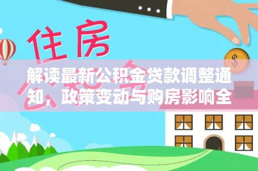 孟村解读最新公积金贷款调整通知，政策变动与购房影响全解析