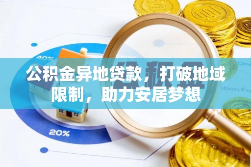 孟村公积金异地贷款，打破地域限制，助力安居梦想