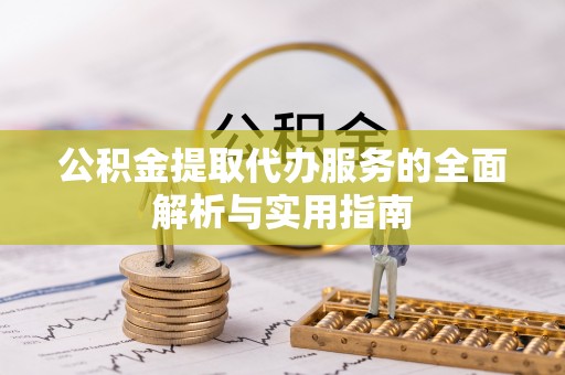 孟村公积金提取代办服务的全面解析与实用指南
