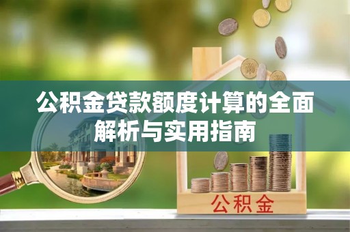 孟村公积金贷款额度计算的全面解析与实用指南