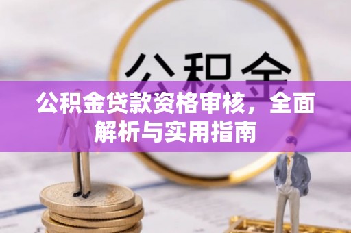 孟村公积金贷款资格审核，全面解析与实用指南