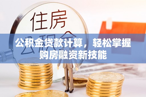 孟村公积金贷款计算，轻松掌握购房融资新技能