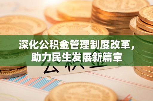 孟村深化公积金管理制度改革，助力民生发展新篇章