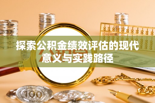 孟村探索公积金绩效评估的现代意义与实践路径