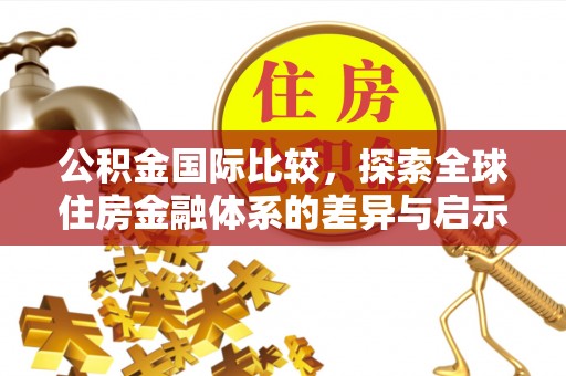 孟村公积金国际比较，探索全球住房金融体系的差异与启示